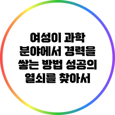 여성이 과학 분야에서 경력을 쌓는 방법: 성공의 열쇠를 찾아서