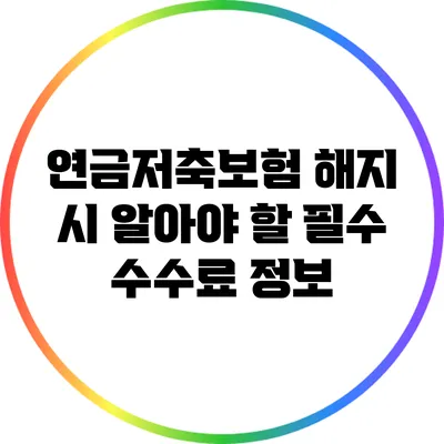 연금저축보험 해지 시 알아야 할 필수 수수료 정보