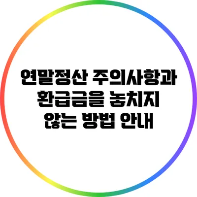연말정산 주의사항과 환급금을 놓치지 않는 방법 안내