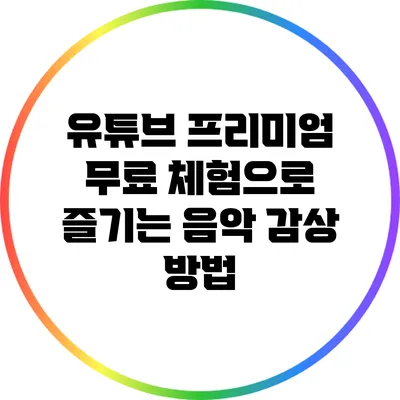 유튜브 프리미엄 무료 체험으로 즐기는 음악 감상 방법