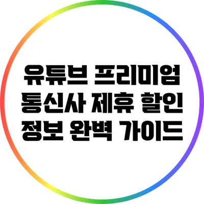 유튜브 프리미엄 통신사 제휴 할인 정보 완벽 가이드