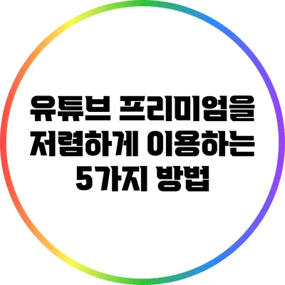 유튜브 프리미엄을 저렴하게 이용하는 5가지 방법