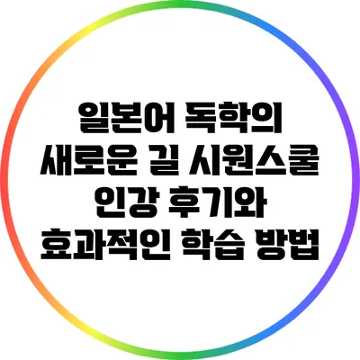 일본어 독학의 새로운 길: 시원스쿨 인강 후기와 효과적인 학습 방법