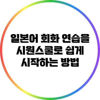 일본어 회화 연습을 시원스쿨로 쉽게 시작하는 방법