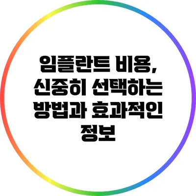 임플란트 비용, 신중히 선택하는 방법과 효과적인 정보