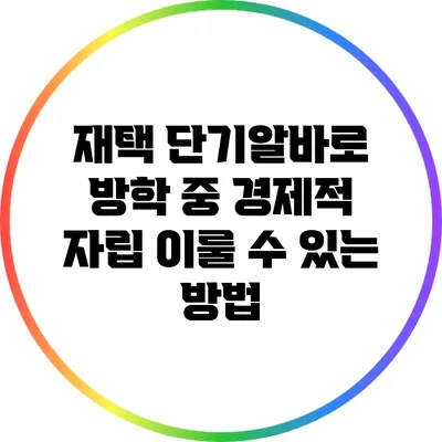 재택 단기알바로 방학 중 경제적 자립 이룰 수 있는 방법