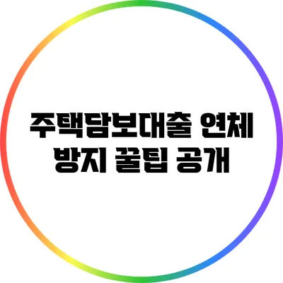 주택담보대출 연체 방지 꿀팁 공개