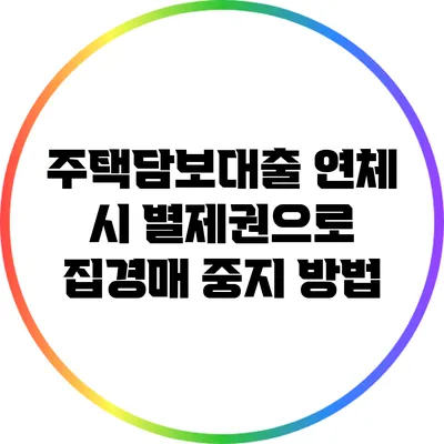 주택담보대출 연체 시 별제권으로 집경매 중지 방법