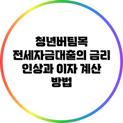 청년버팀목 전세자금대출의 금리 인상과 이자 계산 방법