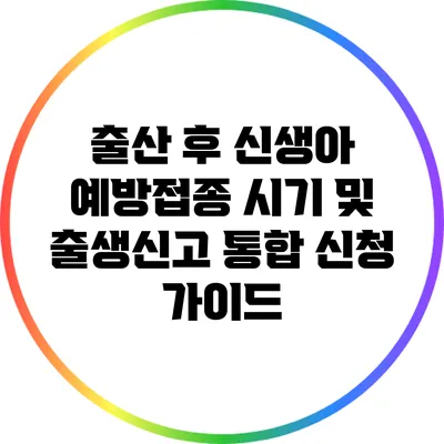 출산 후 신생아 예방접종 시기 및 출생신고 통합 신청 가이드