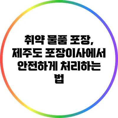 취약 물품 포장, 제주도 포장이사에서 안전하게 처리하는 법