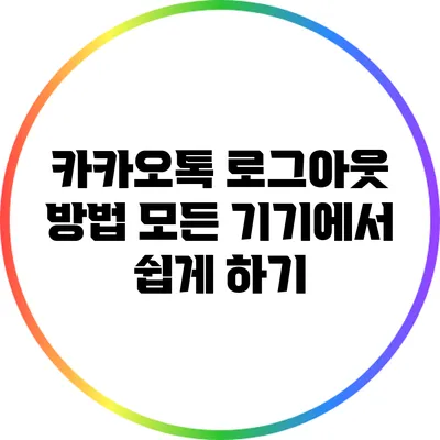 카카오톡 로그아웃 방법: 모든 기기에서 쉽게 하기