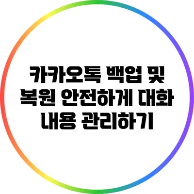 카카오톡 백업 및 복원: 안전하게 대화 내용 관리하기