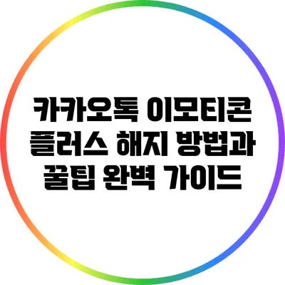 카카오톡 이모티콘 플러스 해지 방법과 꿀팁 완벽 가이드