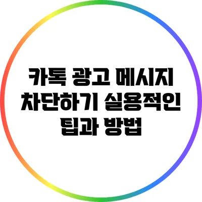 카톡 광고 메시지 차단하기: 실용적인 팁과 방법