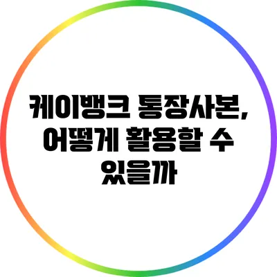 케이뱅크 통장사본, 어떻게 활용할 수 있을까?