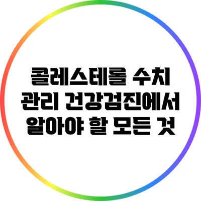 콜레스테롤 수치 관리: 건강검진에서 알아야 할 모든 것