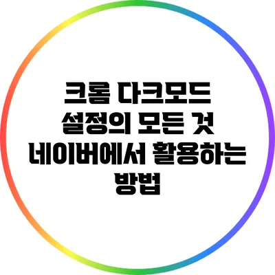 크롬 다크모드 설정의 모든 것: 네이버에서 활용하는 방법