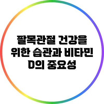 팔목관절 건강을 위한 습관과 비타민 D의 중요성