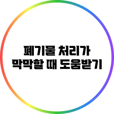 폐기물 처리가 막막할 때 도움받기