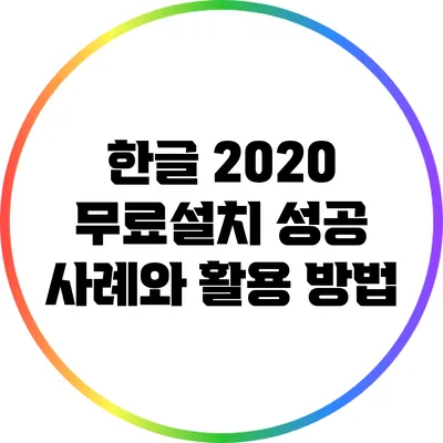 한글 2020 무료설치 성공 사례와 활용 방법