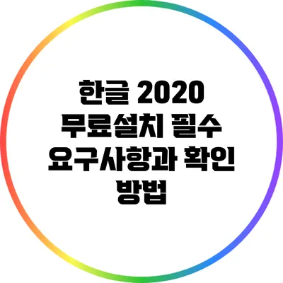 한글 2020 무료설치: 필수 요구사항과 확인 방법