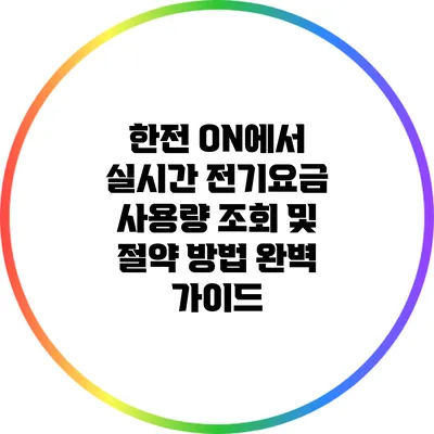 한전 ON에서 실시간 전기요금 사용량 조회 및 절약 방법 완벽 가이드