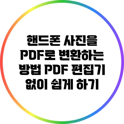 핸드폰 사진을 PDF로 변환하는 방법: PDF 편집기 없이 쉽게 하기