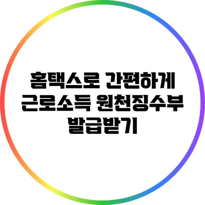 홈택스로 간편하게 근로소득 원천징수부 발급받기
