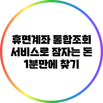 휴면계좌 통합조회 서비스로 잠자는 돈 1분만에 찾기