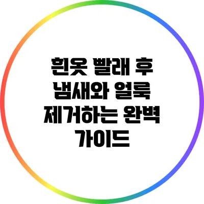흰옷 빨래 후 냄새와 얼룩 제거하는 완벽 가이드