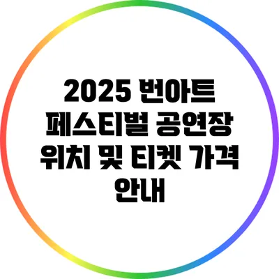 2025 번아트 페스티벌: 공연장 위치 및 티켓 가격 안내