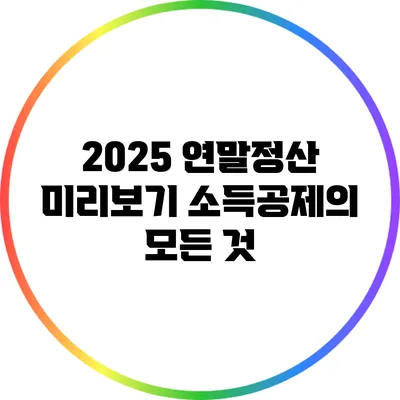 2025 연말정산 미리보기: 소득공제의 모든 것
