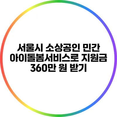 서울시 소상공인 민간 아이돌봄서비스로 지원금 360만 원 받기