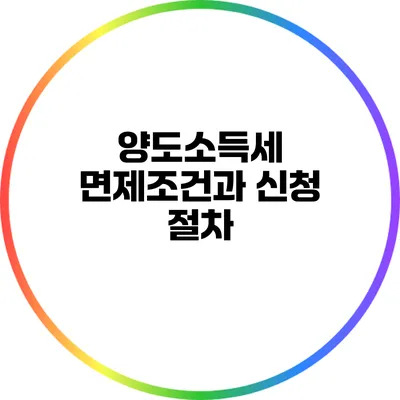 양도소득세 면제조건과 신청 절차