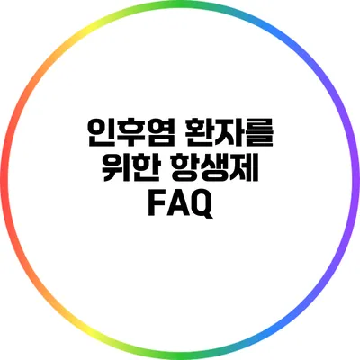 인후염 환자를 위한 항생제 FAQ