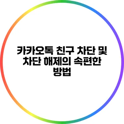 카카오톡 친구 차단 및 차단 해제의 속편한 방법