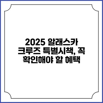2025 알래스카 크루즈 특별시책, 꼭 확인해야 할 혜택
