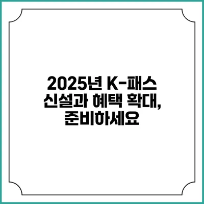 2025년 K-패스 신설과 혜택 확대, 준비하세요