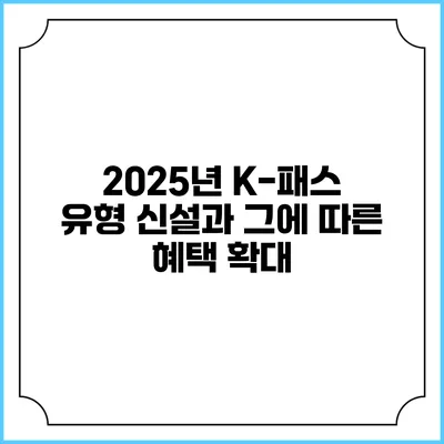 2025년 K-패스 유형 신설과 그에 따른 혜택 확대