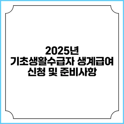 2025년 기초생활수급자 생계급여 신청 및 준비사항
