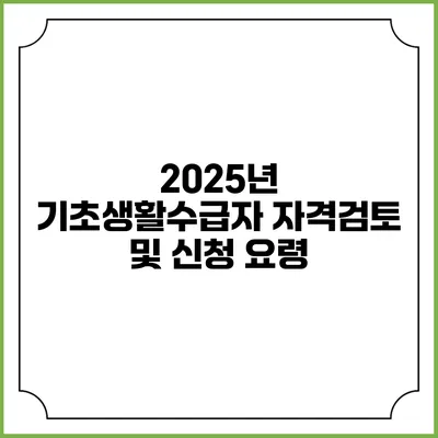 2025년 기초생활수급자 자격검토 및 신청 요령