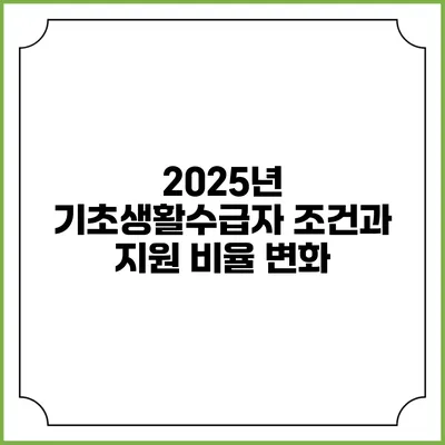 2025년 기초생활수급자 조건과 지원 비율 변화