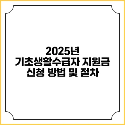 2025년 기초생활수급자 지원금 신청 방법 및 절차