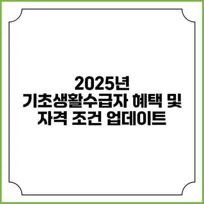 2025년 기초생활수급자 혜택 및 자격 조건 업데이트