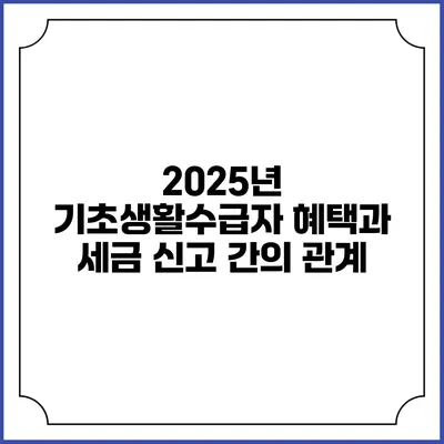 2025년 기초생활수급자 혜택과 세금 신고 간의 관계