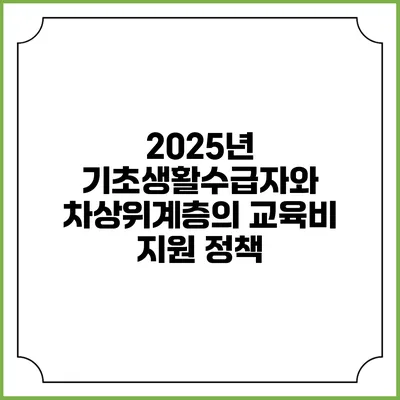 2025년 기초생활수급자와 차상위계층의 교육비 지원 정책
