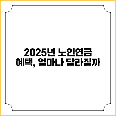 2025년 노인연금 혜택, 얼마나 달라질까?