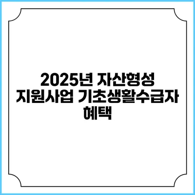 2025년 자산형성 지원사업 기초생활수급자 혜택