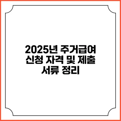 2025년 주거급여 신청 자격 및 제출 서류 정리